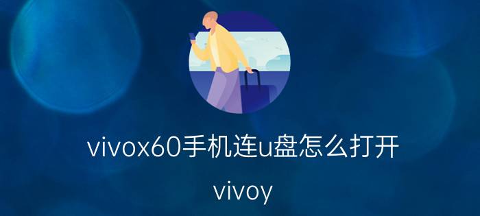 vivox60手机连u盘怎么打开 vivoy 85手机怎么找到u盘？